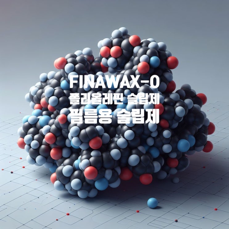 폴리올레핀용 슬립제, FINAWAX-O 피나왁스, 올레아미드, 필름 층 사이, 필름과 필름 접촉 면 사이 마찰 감소 : 네이버 블로그