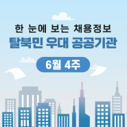 한 눈에 보는 탈북민 우대 공공기관 채용정보 - 6월 4주