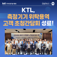 [오늘의 뉴스 ~탁] KTL, 측정기기 위탁용역 고객 초청간담회 성료 !