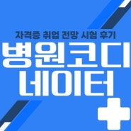 병원코디네이터 자격증 취업 전망 시험 후기