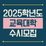 2025학년도 교육대학(교대) 수시 모집요강