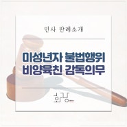 [민사판례 소개] 미성년자의 불법행위, 비양육친의 감독의무는?