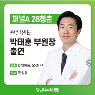 [채널A 28청춘] 6/29 강남나누리병원 정형외과 전문의 박태훈 부원장 출연