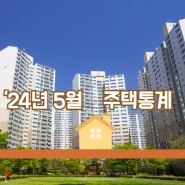 ’24.5월 기준 주택 착공· 분양 전년 동월 대비 증가