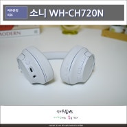 소니헤드셋 노이즈캔슬링 헤드폰 WH-CH720N 1년 사용기