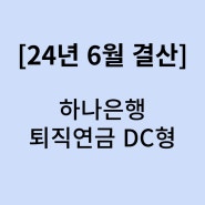 2024년 6월 결산! 하나은행 퇴직연금 DC형