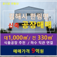 김해 한림면 소형 신축 공장 매매 [대1,100㎡/공장330㎡/9억원]식품공장 추천