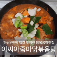 [하남/천현] 맵칼 푸짐한 하남닭볶음탕 맛집 "이씨아줌마닭볶음탕"