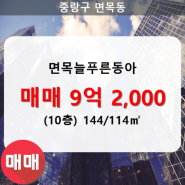 면목동 면목늘푸른동아 아파트 102동 144/114㎡ 매매(10/19층)