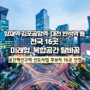 양재역·김포공항역· 대전 반석역 등 전국 16곳, 미래형 복합공간 탈바꿈