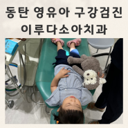 아기구강검진시기 아기불소도포 동탄 어린이치과 동탄아기구강검진 후기