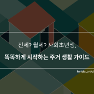 전세? 월세? 사회초년생, 똑똑하게 시작하는 주거 생활 가이드