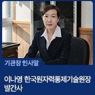 [기관장 인사말] 이나영 한국원자력통제기술원장 발간사