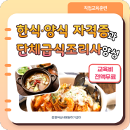 한식과 양식 조리, 무료교육과 자격증 취득! 단체급식조리사 양성, 조리분야 취업 연계까지