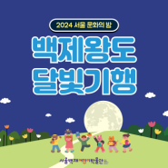 2024 서울 문화의 밤 서울백제어린이박물관 “백제 왕도 달빛 기행”