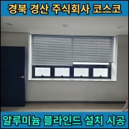 경북 경산 코스코 사무실 알루미늄 블라인드 설치 시공 추천