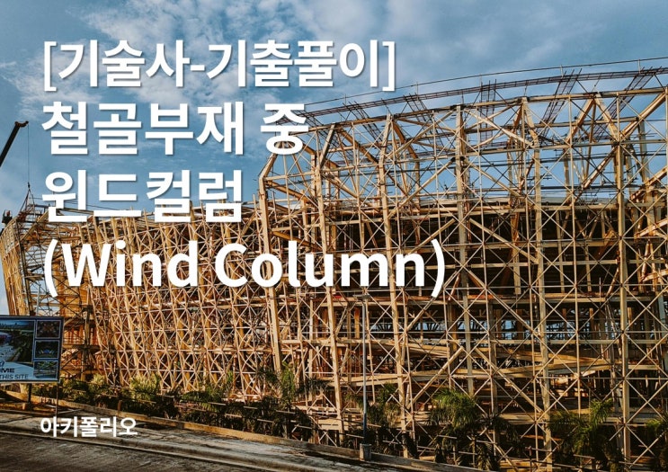 [기술사-기출 풀이] 철골부재 중 윈드컬럼(Wind Column) (133회 용어) : 네이버 블로그