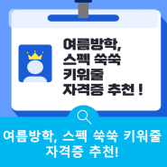 여름방학, 스펙 쑥쑥 키워줄 자격증 추천!!