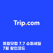 트립닷컴 7.7 슈퍼세일 총정리 항공 호텔 입장권 7월 할인 코드