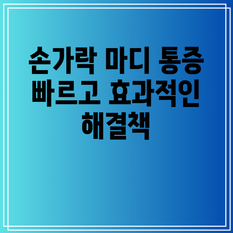 손가락 마디 통증 빠르고 효과적인 해결책 : 네이버 블로그