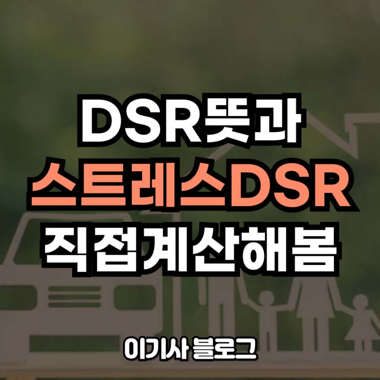 스트레스 DSR 뜻과 2단계 3단계 계산기 차주단위DSR 계산 방법 알아봄 : 네이버 블로그