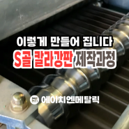 이렇게 만들어집니다! 'S골'칼라강판의 제작 과정 대공개!