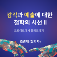 [신규강좌]감각과 예술에 대한 철학의 시선Ⅱ:프로이트에서 들뢰즈까지