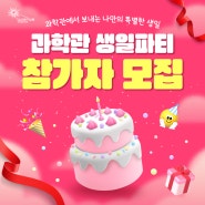 국립광주과학관 [과학관 생일파티 참가자 모집]