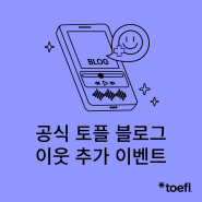 토플 정보를 가장 빠르게! 공식 토플 블로그 이웃 추가 이벤트