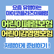 마이코플라즈마폐렴진단비 어린이폐렴보험 저렴하게 준비