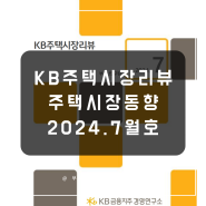 KB주택시장 리뷰 2024년 7월호: 수도권과 비수도권 양극화 심화