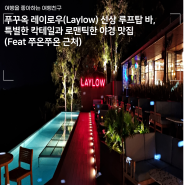푸꾸옥 레이로우(Laylow) 신상 루프트탑 바, 특별한 칵테일과 로맨틱한 야경 맛집(Feat 쭈온쭈온 근처)