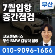 [부산BMW] 7월입항 중간점검 지금 즉시출고되는 차량 리스트 / 부산딜러 김동혁 팀장
