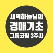 새벽하늘 쌤의 경매기초그룹코칭 3주차 후기