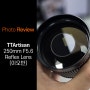 [Photo Review] 티티아티산 250mm F5.6 Reflex Lens! 작고 가벼운 보케(빛망울)이 매력적인 망원반사렌즈!