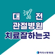 대전관절병원 관절 문제로 고생하고있다면