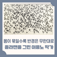 몸이 묶일수록 머릿속 반경은 무한대로..졸라맨에게서 배운다. 이응노 작가