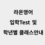 라온영어 입학 테스트 안내입니다. [주촌영어 / 김해주촌초 / 김해가야초 / 김해서중 / 김해외동영어]