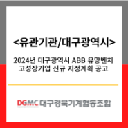 <유관기관/대구광역시> 2024년 대구광역시 ABB 유망벤처ㆍ고성장기업 신규 지정계획 공고