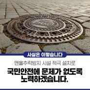 맨홀추락방지시설이 적극 설치되도록 하여 국민안전에 문제가 없도록 노력하겠습니다