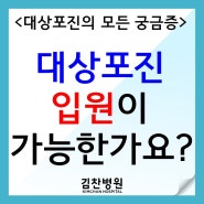 <대상포진의 모든 궁금증> 대상포진 입원이 가능한가요?