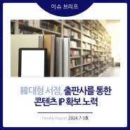 2024년 7-3호 [이슈 브리프] 韓 대형 서점, 출판사를 통한 콘텐츠 IP 확보 노력