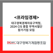 [프라임경제] 대구경북경제자유구역청, 2024 CIS 종합 무역사절단 참가기업 모집