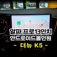 더뉴K5 순정AV탈거 13.3인치 카나로알파프로 7870프로 안드로이드올인원 설치시공 -수원 봉브로스