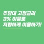 주담대고정금리 3% 저렴한 이율로 쓰는 방법 알려드릴게요!