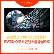 2024년 7-2호(제33호) [이슈 트렌드] 글로벌 OTT 비디오 산업 동향: ‘FAST’와 스포츠 콘텐츠를 중심으로