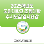 2025 국민대 미대 수시 / 비실기미대 / 국민대학교 조형대학 수시 주요 전형 체크! 서초 씨앤씨 미술학원 애니스타 만화학원