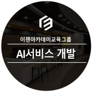 융합 AI서비스 개발과 비전공자 맞춤 K디지털트레이닝 교육