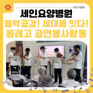 [부산세인요양병원] 음악공감! 세대를 잇다! 동래고등학교 공연봉사활동