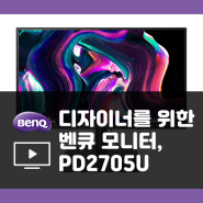 프로디자이너를 위한 모니터, 벤큐 PD2705U 자세히 알아보기!